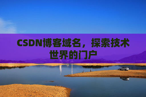 CSDN博客域名,探索技术世界的门户
